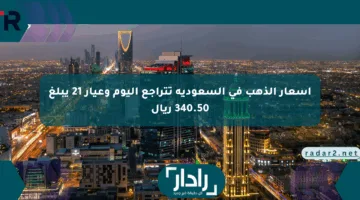 أسعار الذهب في السعودية تتراجع اليوم وعيار 21 يبلغ 340.50 ريال